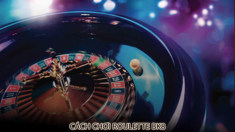 Cách chơi roulette bk8