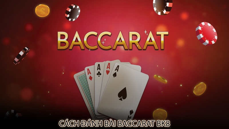 Cách đánh bài baccarat bk8